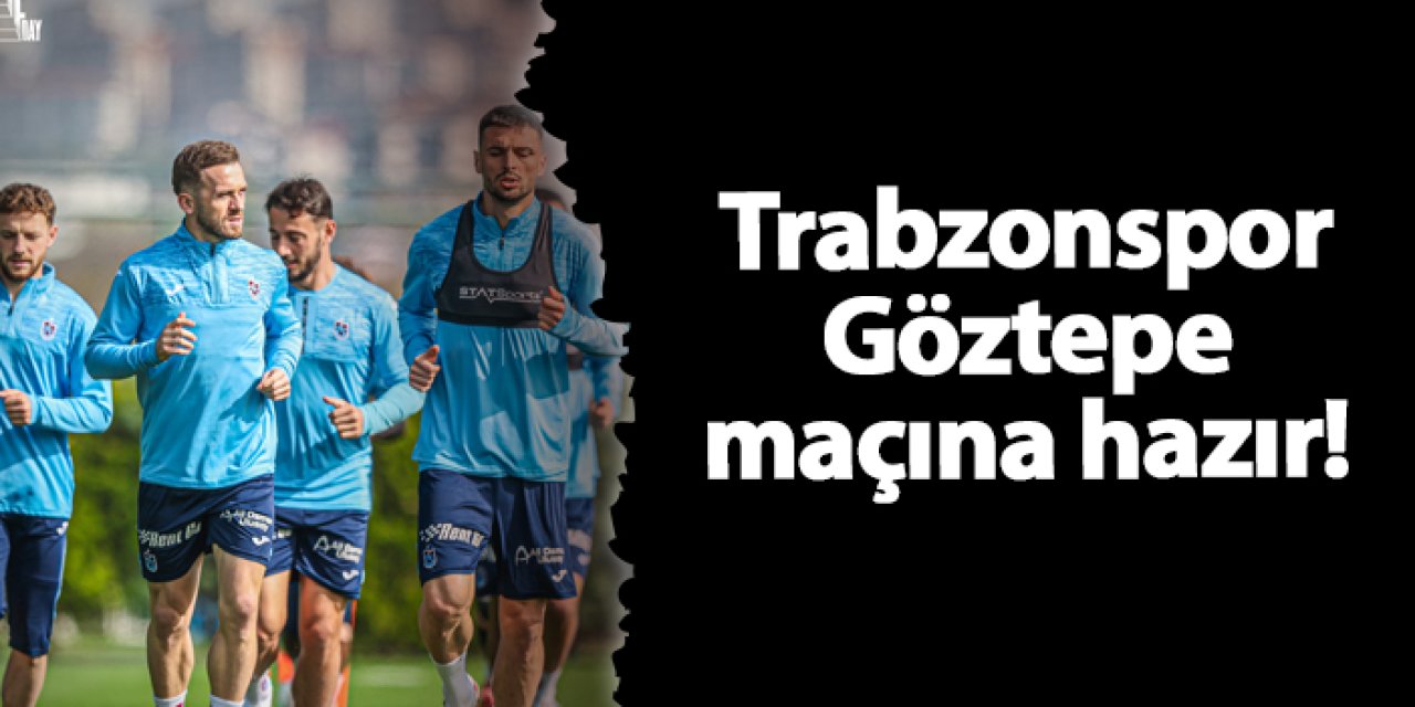 Trabzonspor Göztepe maçına hazır!