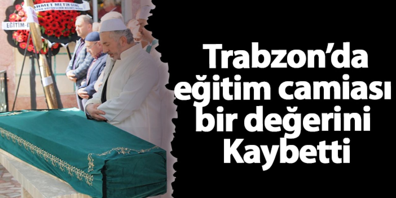 Trabzon'da eski İlçe Milli Eğitim Müdürü hayatını kaybetti