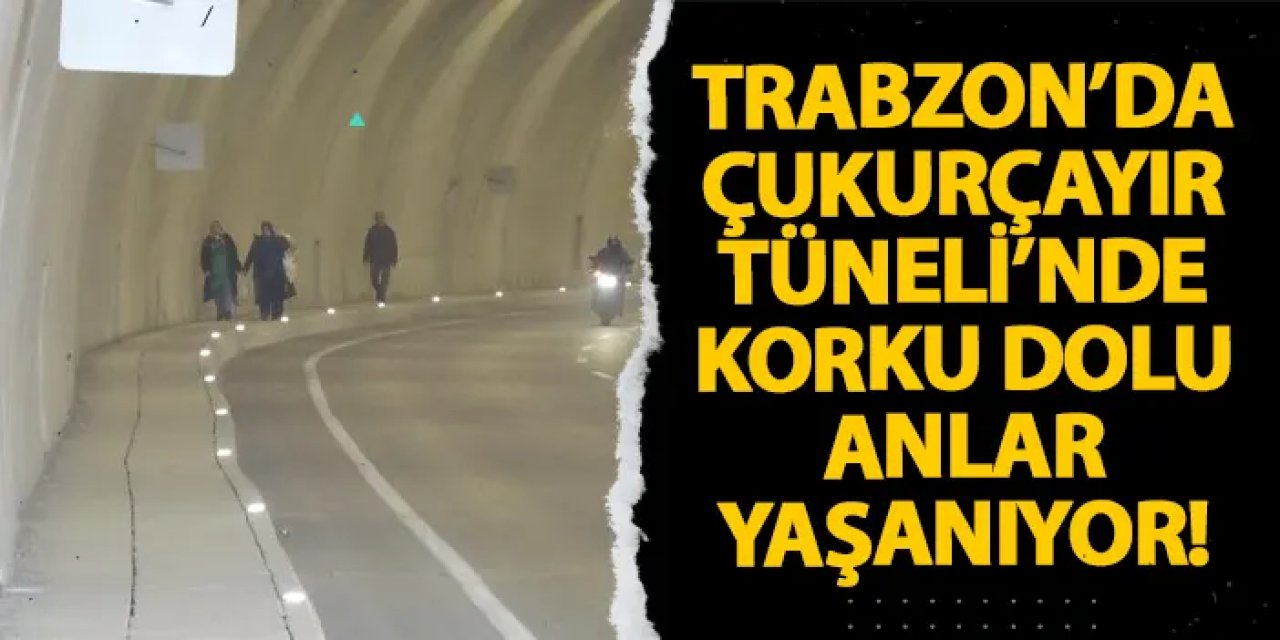 Trabzon’da Çukurçayır Tüneli’nde korku dolu anlar yaşanıyor!