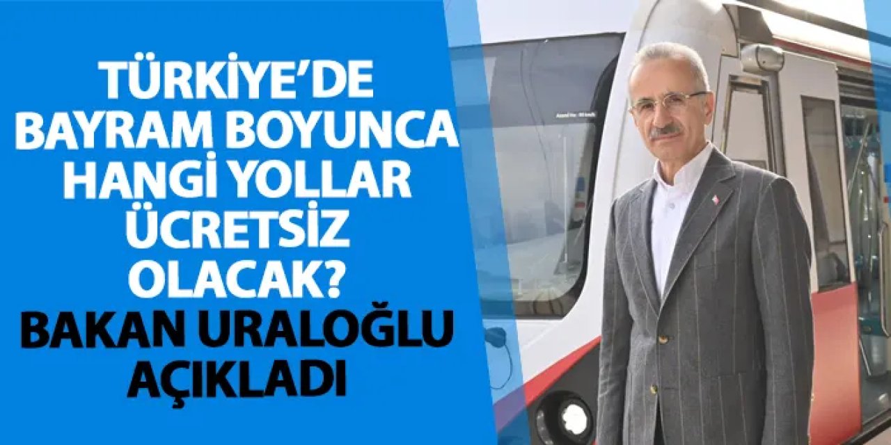 Türkiye’de bayram boyunca hangi yollar ücretsiz olacak? Bakan Uraloğlu açıkladı