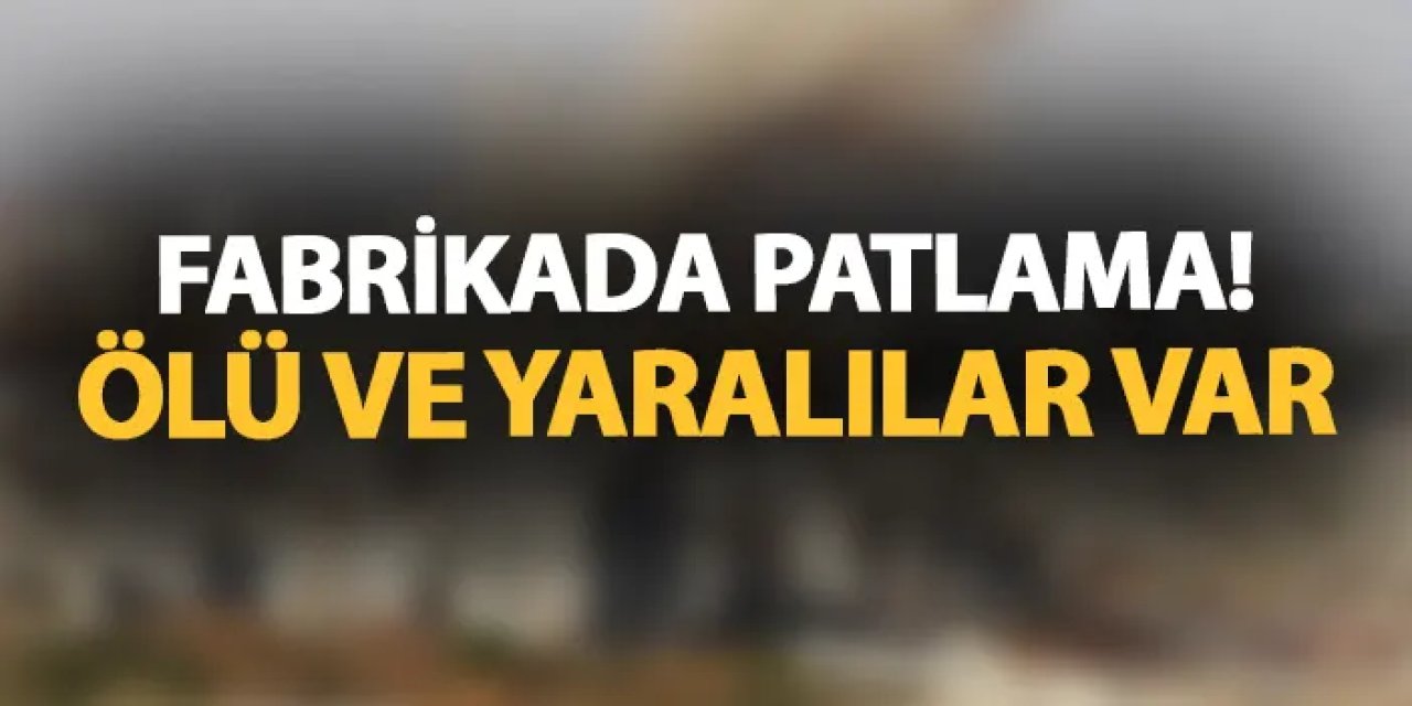 İzmir'de fabrikada patlama! Ölü ve yaralılar var