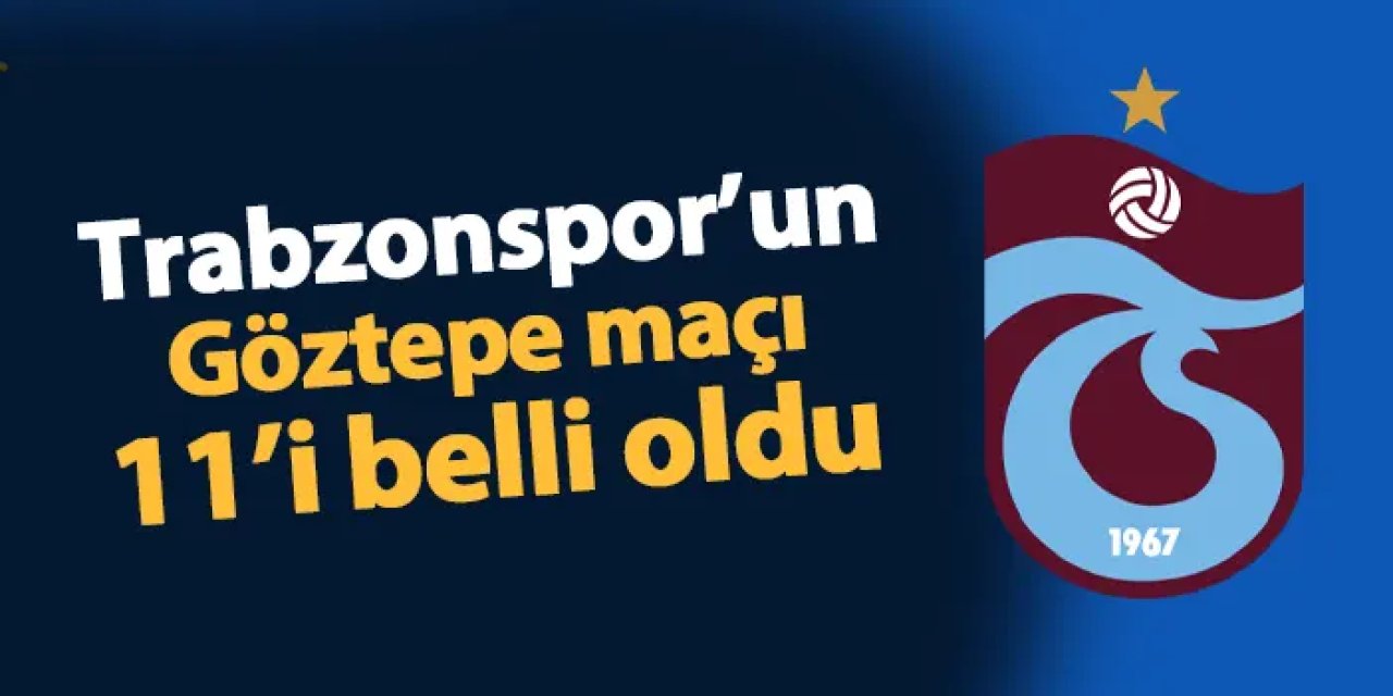 Trabzonspor'un Göztepe maçı 11'i belli oldu