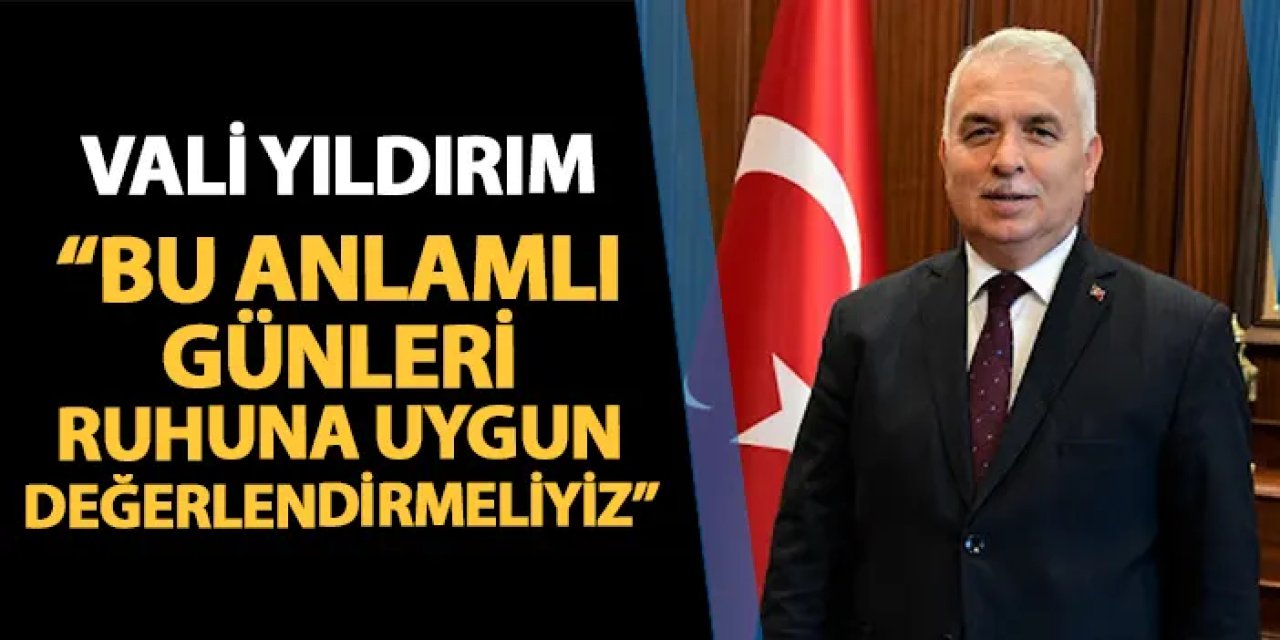 Trabzon Valisi Aziz Yıldırım: "Bu anlamlı günleri ruhuna uygun şekilde değerlendirmeliyiz"