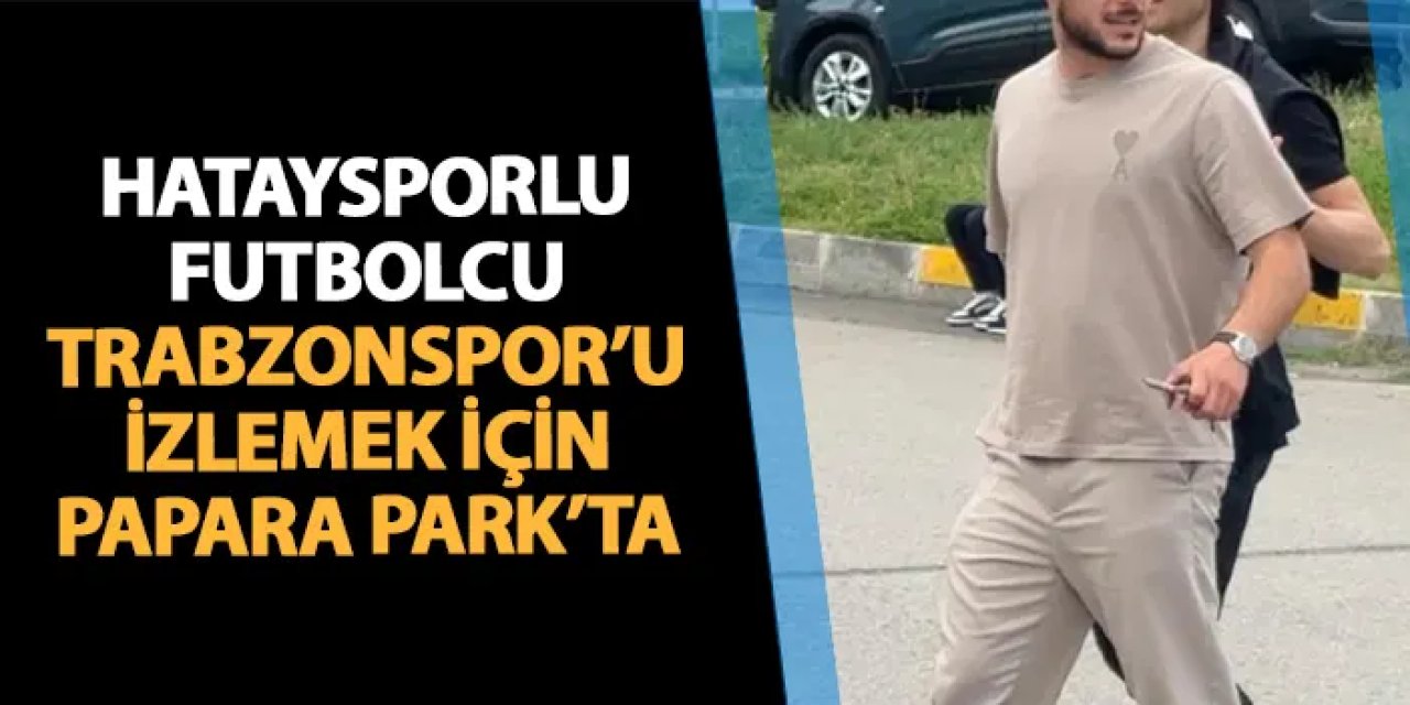 Hataysporlu futbolcu Trabzonspor maçı için tribünde