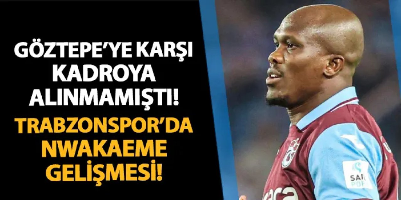 Göztepe maçı kadrosunda yer almamıştı! Trabzonspor'da Nwakaeme gelişmesi
