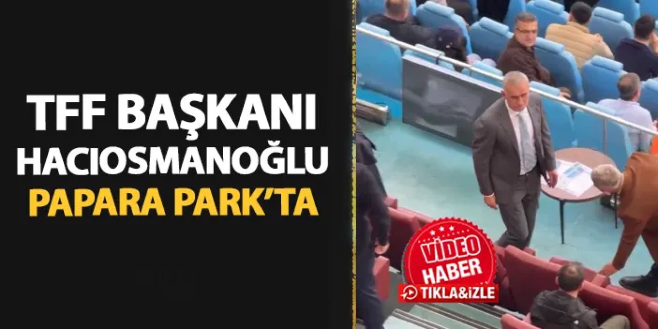 TFF Başkanı Hacıosmanoğlu Papara Park'ta! Trabzonspor - Göztepe maçını izleyecek