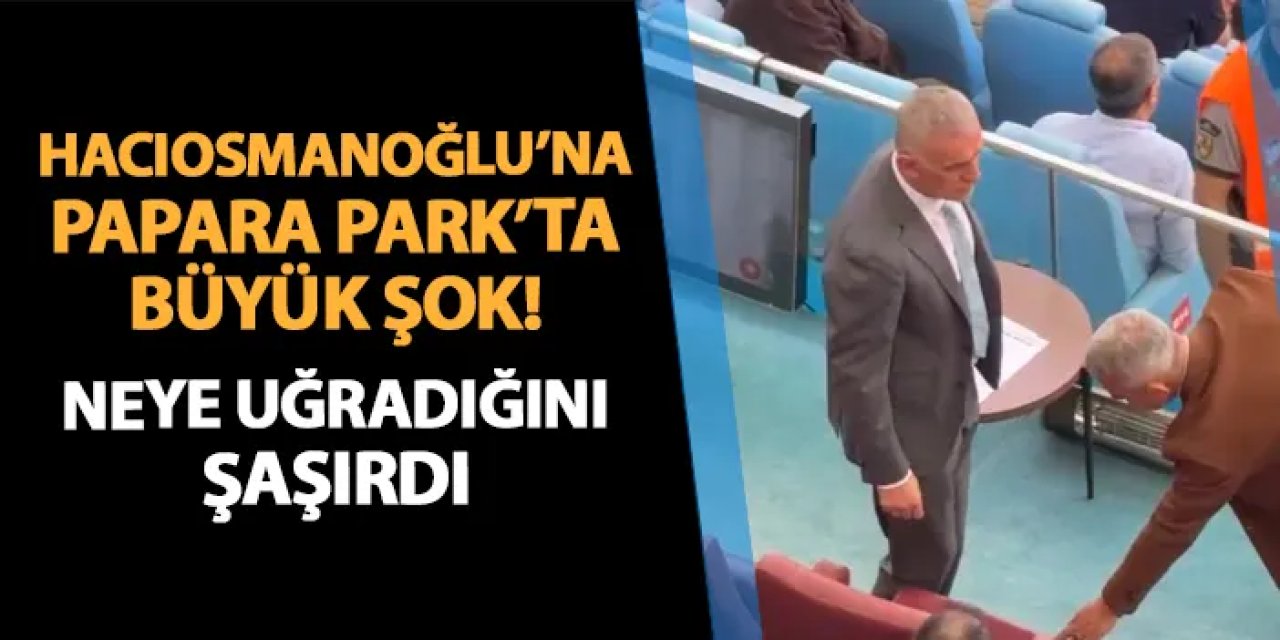 Hacıosmanoğlu'na Papara Park'ta büyük şok! Neye uğradığını şaşırdı