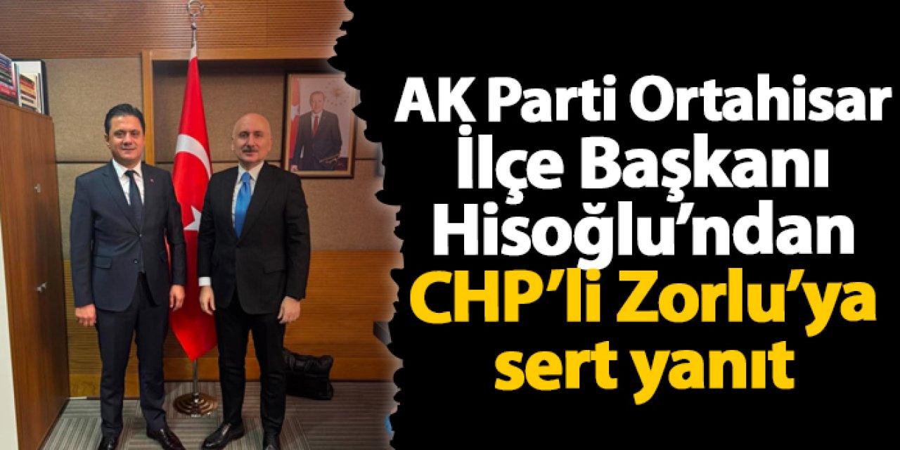 AK Parti Ortahisar İlçe Başkanı Hisoğlu’ndan CHP’li Zorlu’ya sert yanıt