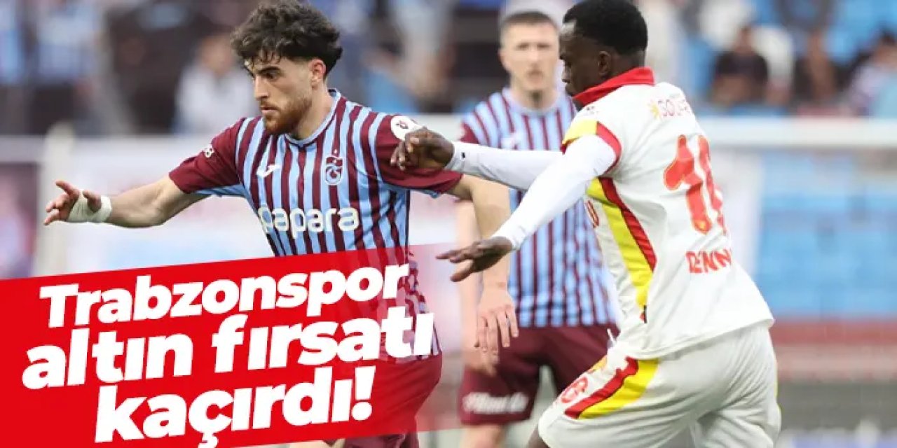 Trabzonspor üst sıralar için altın fırsatı kaçırdı!