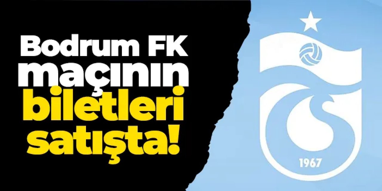 Trabzonspor – Bodrum FK maçının biletleri satışta!
