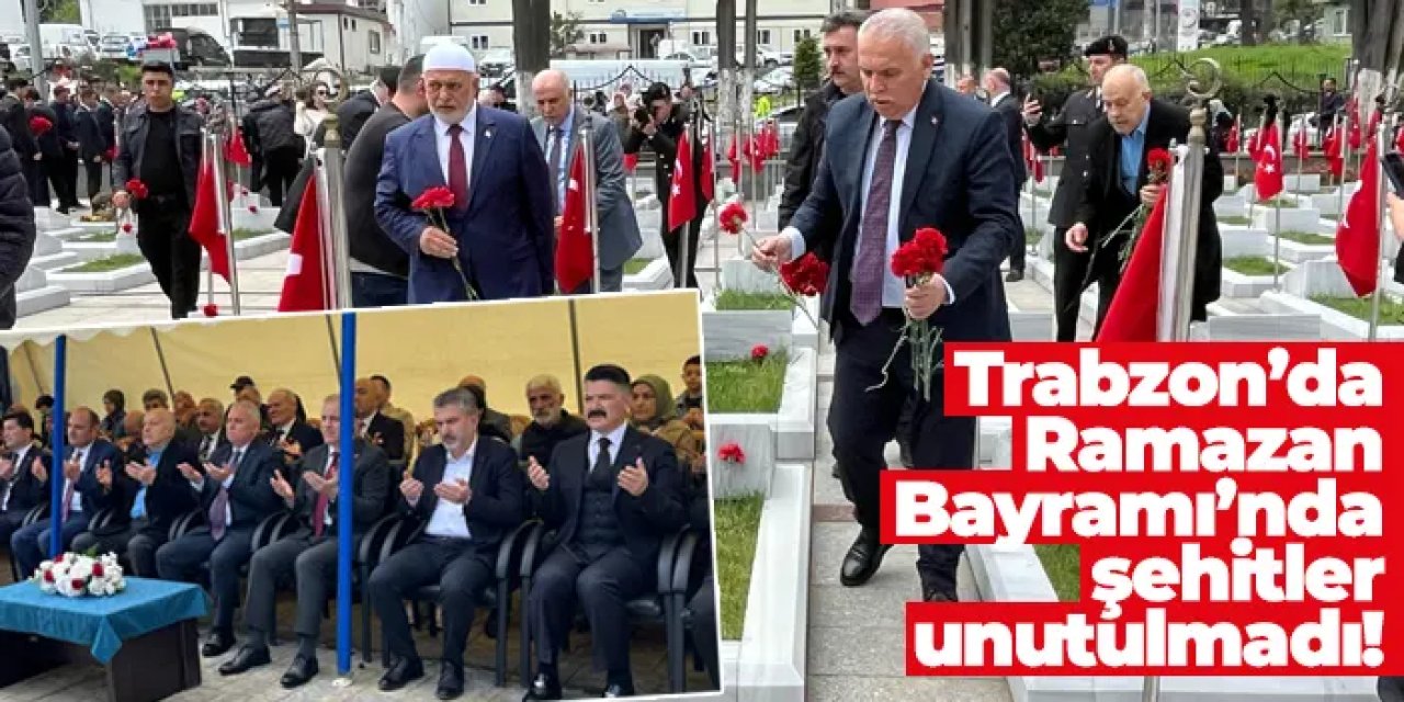 Trabzon’da Ramazan Bayramı’nda şehitler unutulmadı!