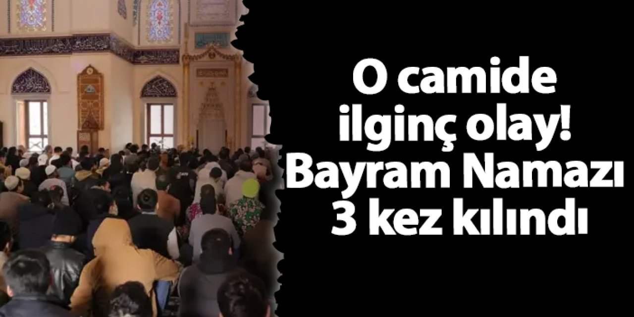 O camide ilginç olay! Bayram Namazı 3 kez kılındı
