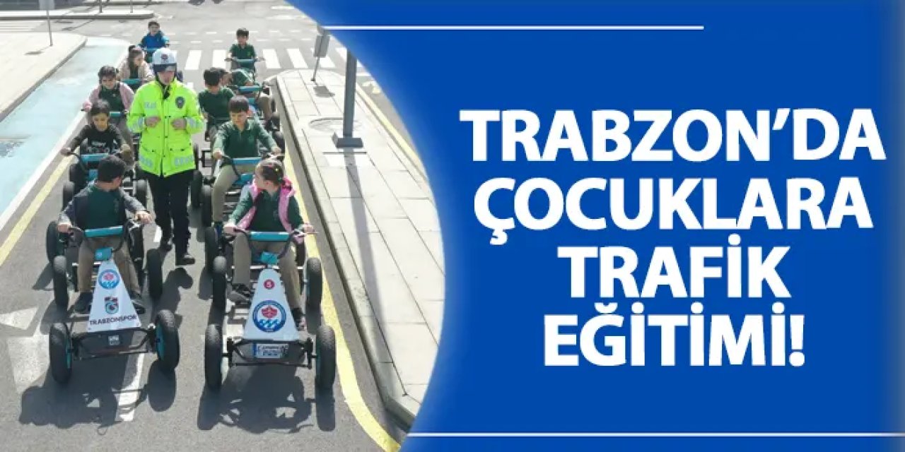 Trabzon’da çocuklara trafik eğitimi!
