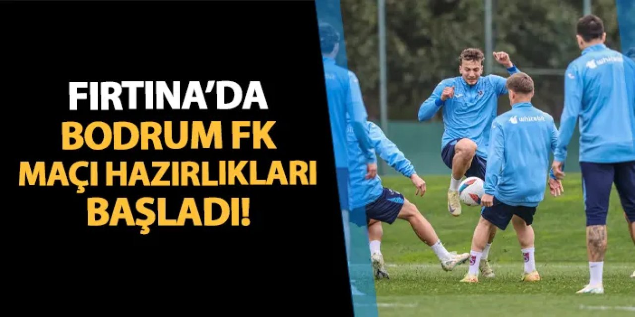 Trabzonspor'da Bodrum FK maçı hazırlıkları başladı