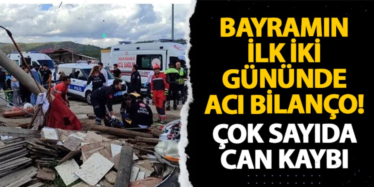 Bayramın ilk iki gününde acı bilanço! Çok sayıda can kaybı
