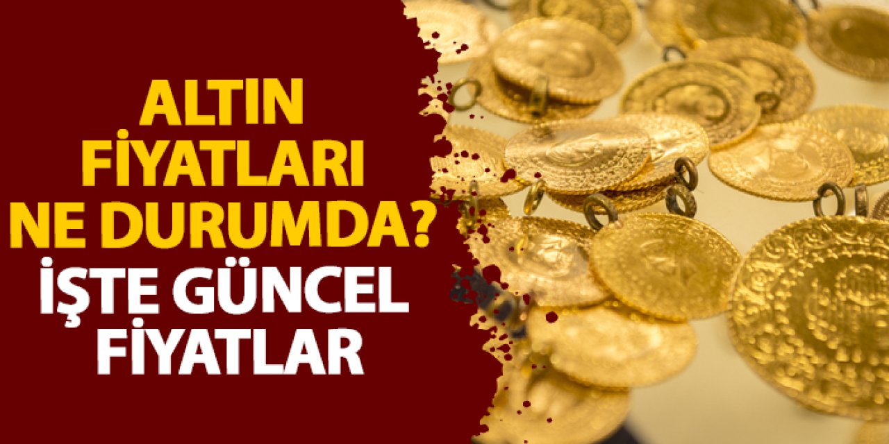 Altın fiyatları ne durumda? İşte güncel fiyatlar