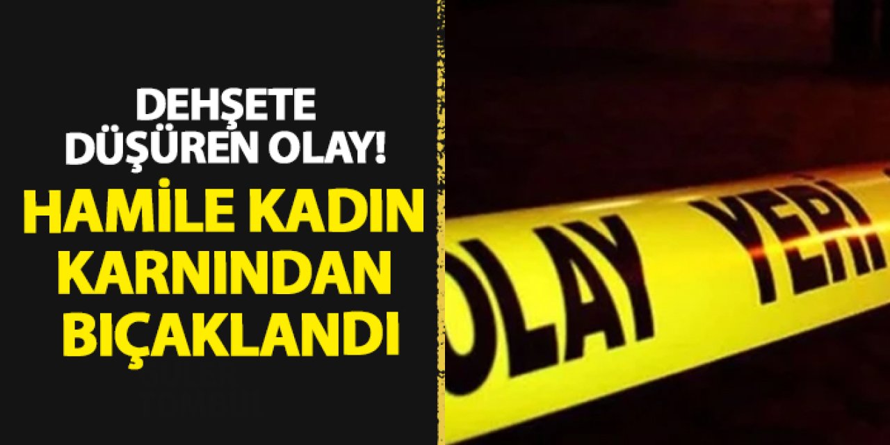 İzmir’de dehşete düşüren olay! Hamile kadın karnından bıçaklandı