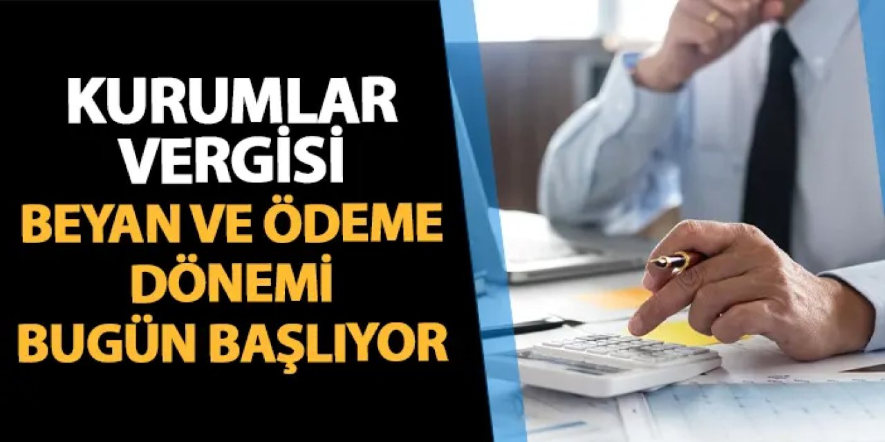 Kurumlar vergisi beyan ve ödeme dönemi başlıyor! Nasıl ve nereden yapılır?