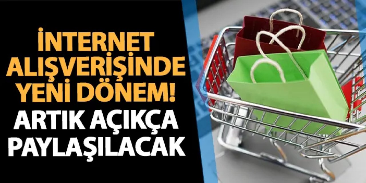 İnternet alışverişlerinde yeni dönem başladı! Artık açıkça paylaşılacak