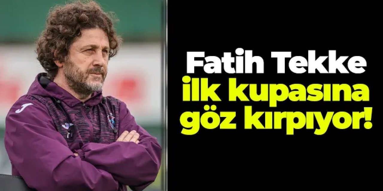 Fatih Tekke, Trabzonspor’un başında ilk kupasına göz kırpıyor!