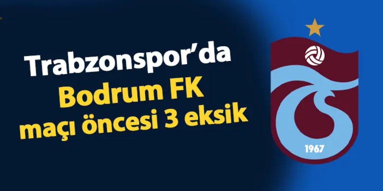 Trabzonspor'da Bodrum FK maçı öncesi 3 önemli eksik