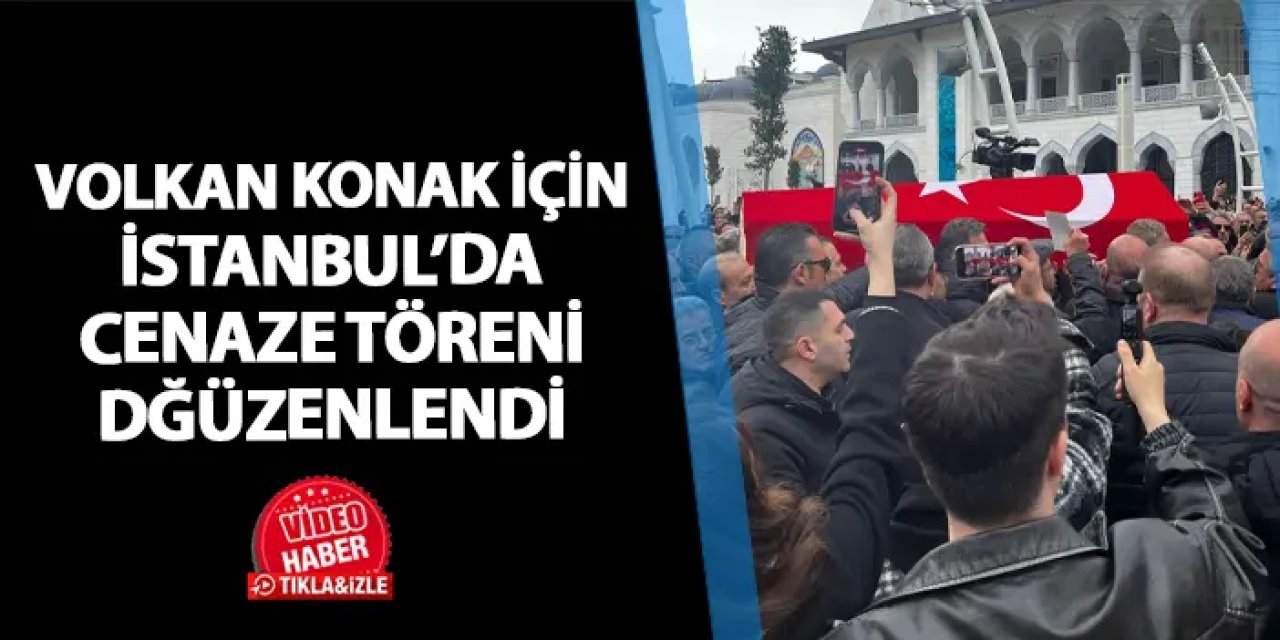 Volkan Konak için İstanbul'da cenaze töreni düzenlendi