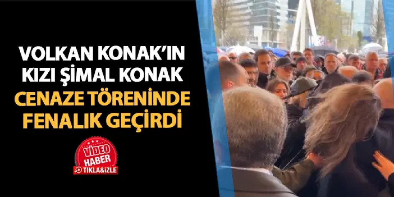 Volkan Konak'ın kızı Şimal Konak cenaze töreninde fenalaştı