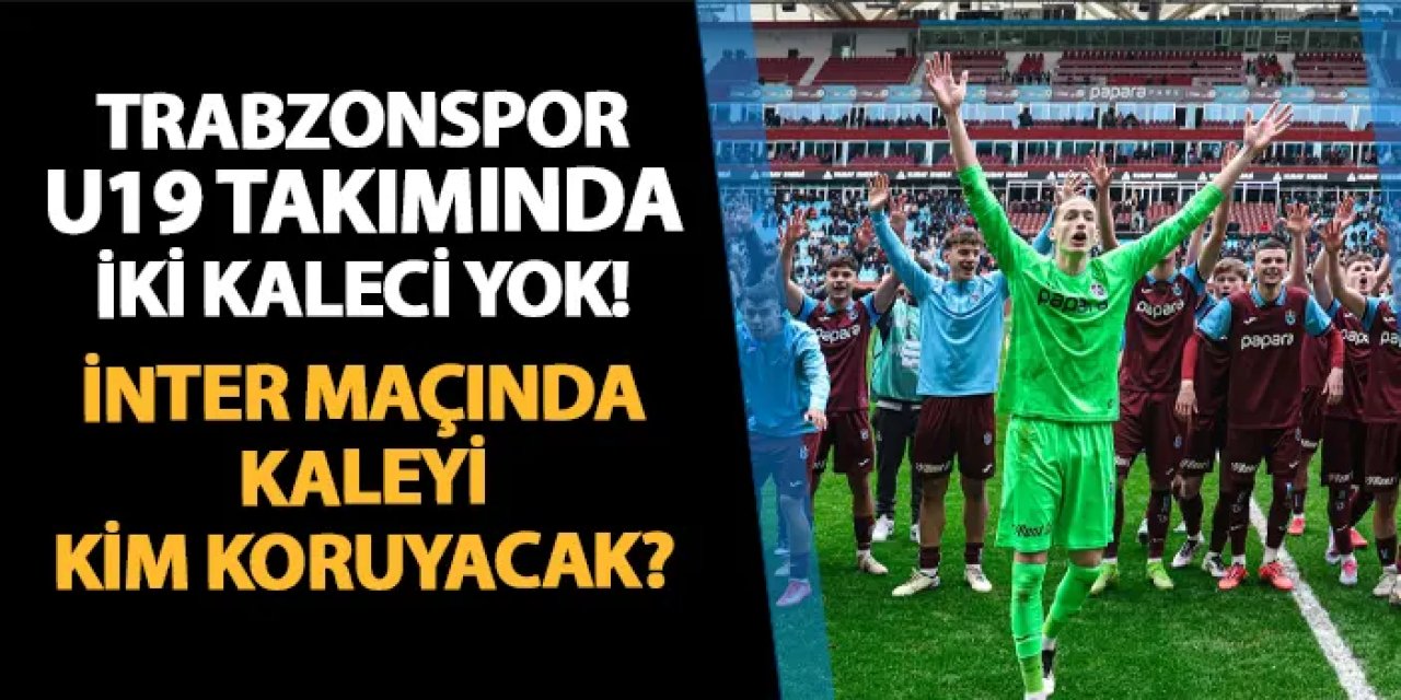 Trabzonspor U19 takımında iki kaleci birden sakat! İnter maçında kaleyi kim koruyacak?