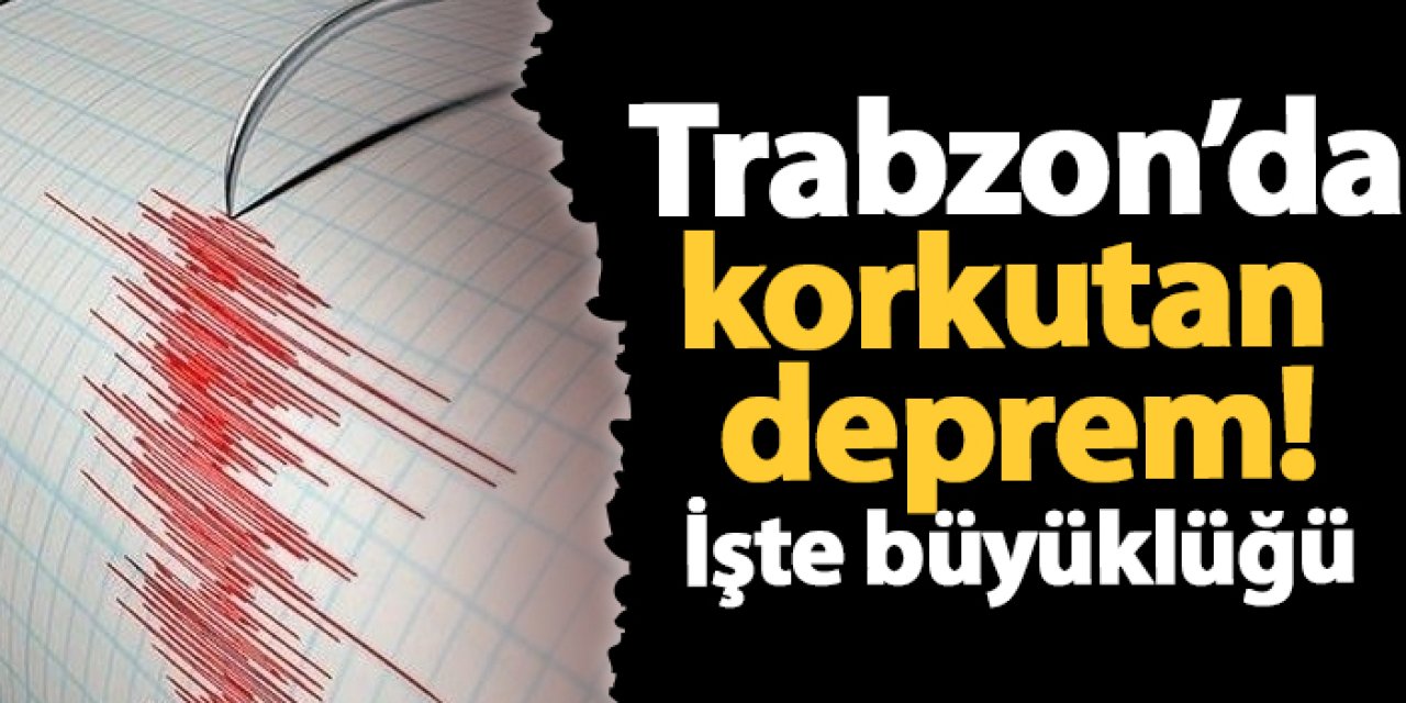 Trabzon'da korkutan deprem!