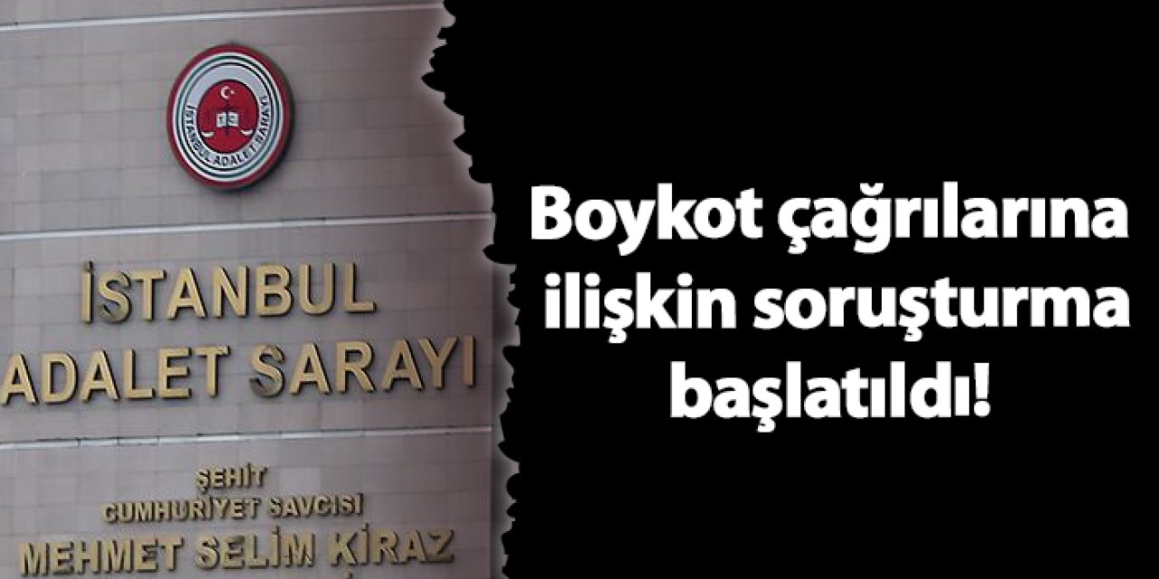 Boykot çağrılarına ilişkin soruşturma!