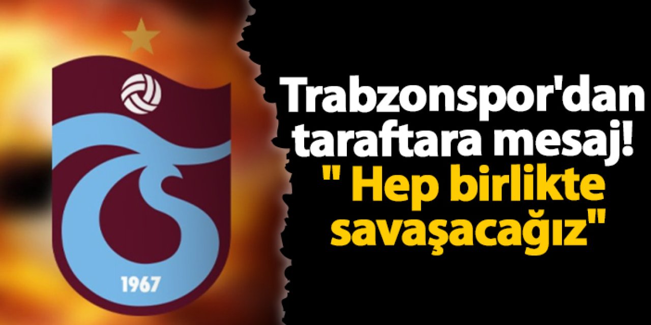 Trabzonspor'dan taraftara mesaj! " Hep birlikte savaşacağız"