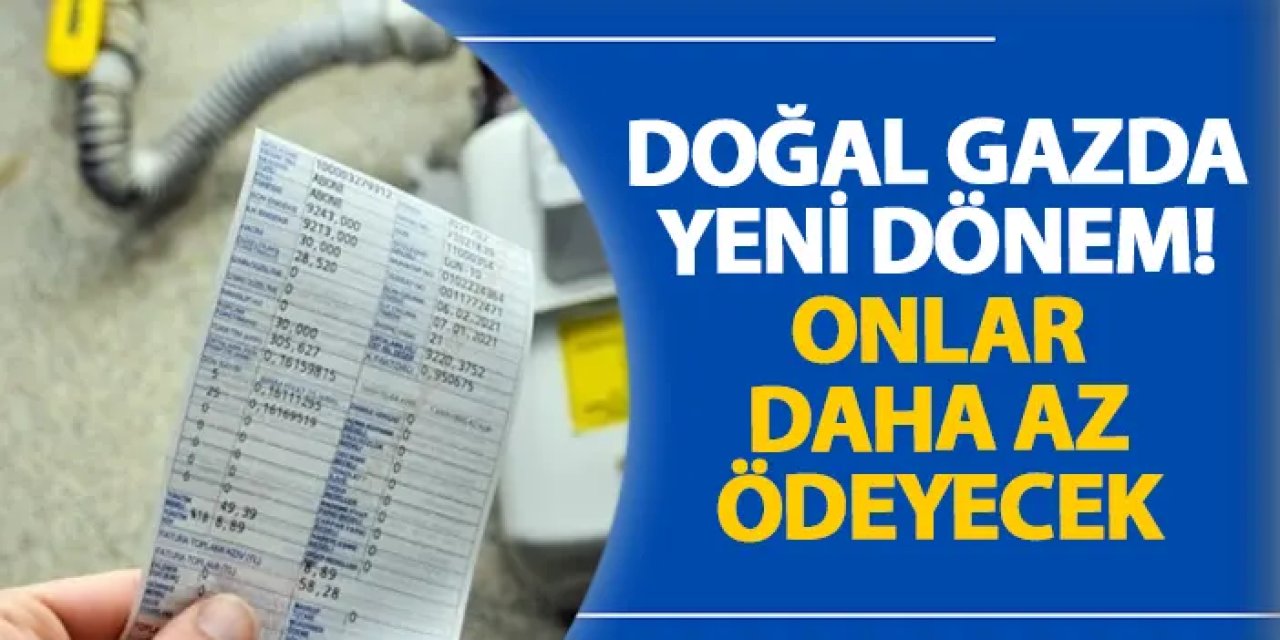 Doğal gazda yeni dönem! Onlar daha az ödeyecek