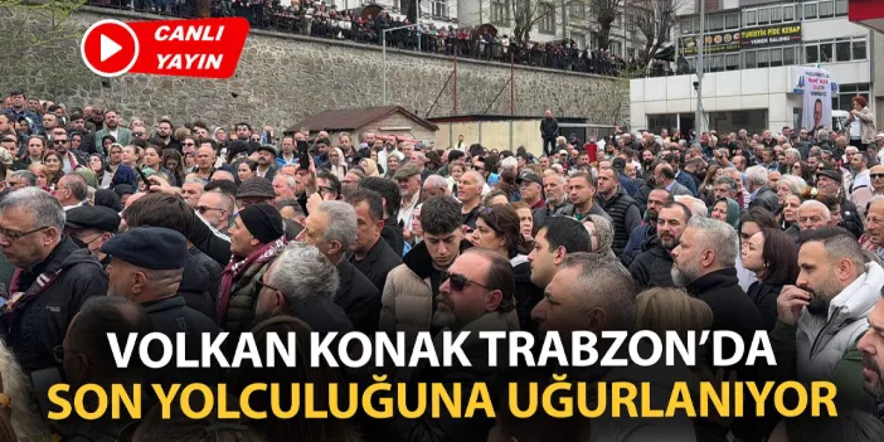 CANLI: Volkan Konak Trabzon'da son yolculuğuna uğurlanıyor