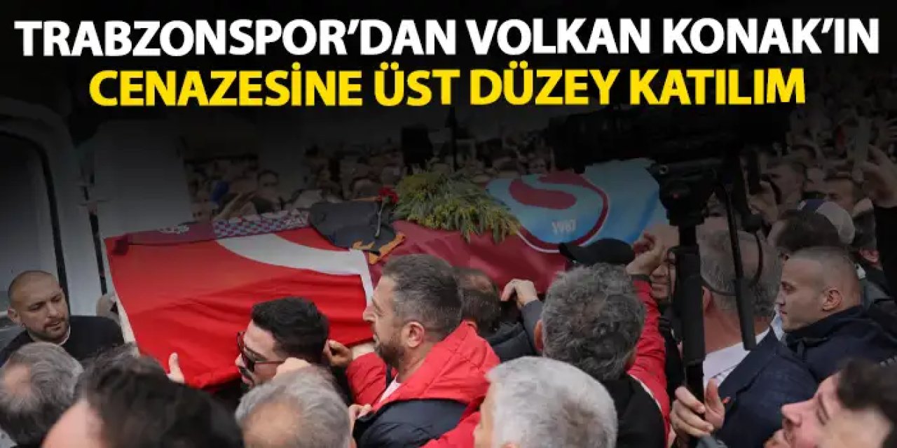Trabzonspor'dan Volkan Konak'ın cenazesine üst düzey katılım