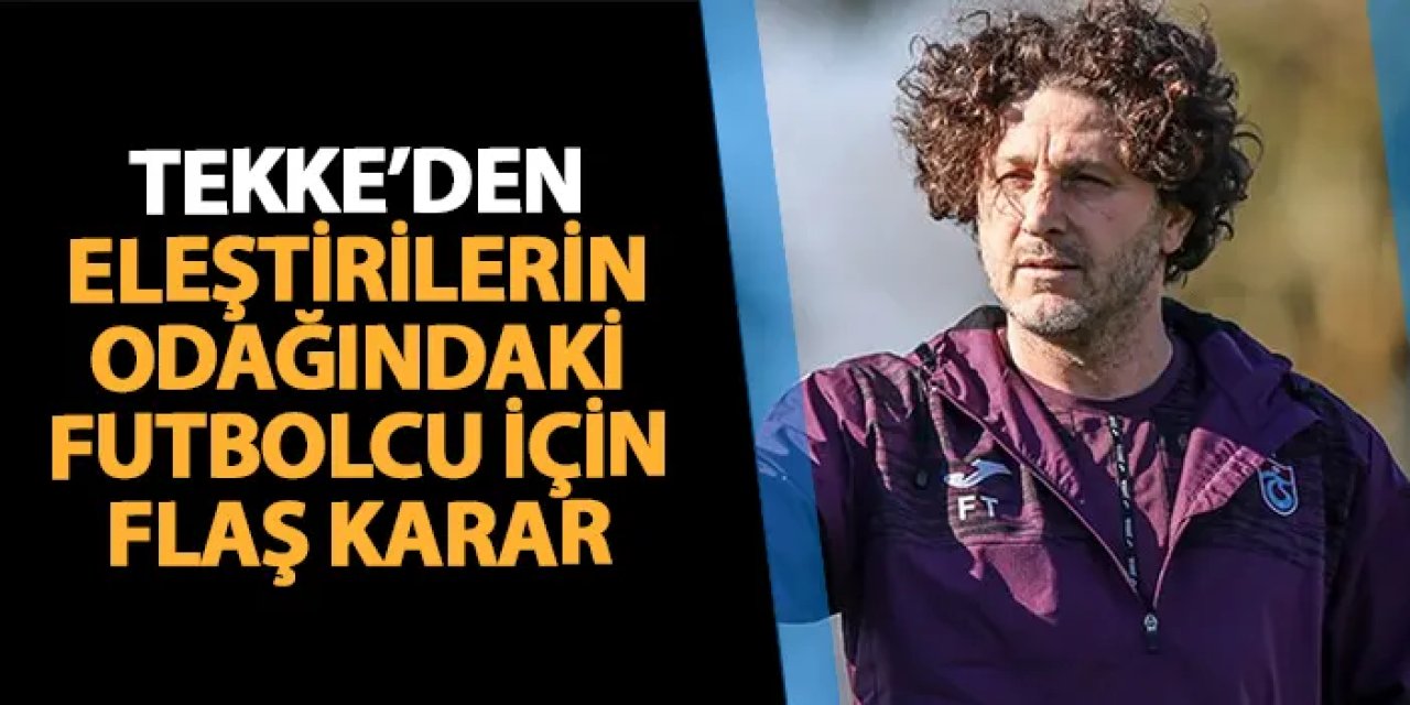 Trabzonspor'da Tekke eleştirilerin odağındaki ismi kulübeye çekti