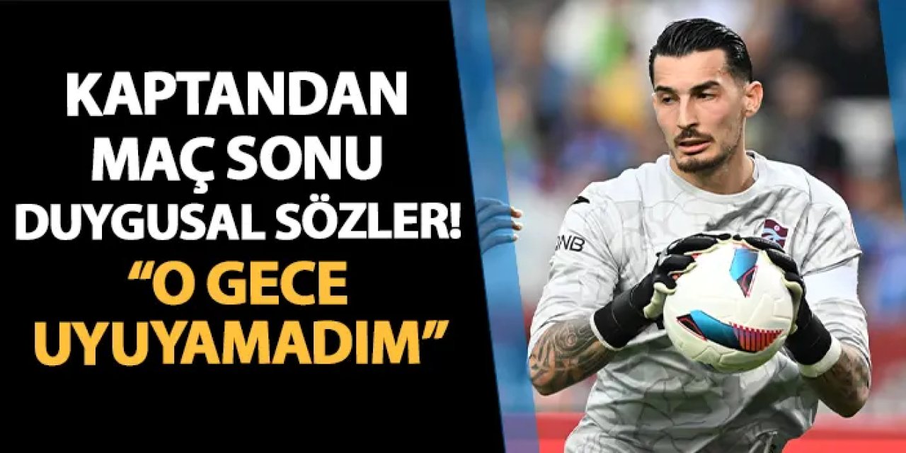 Trabzonspor'da Uğurcan Çakır'dan duygusal sözler! "O gece uyuyamadım"