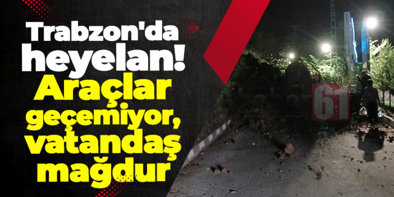 Trabzon'da heyelan! Araçlar geçemiyor, vatandaş mağdur