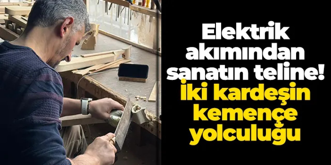 Elektrik akımından sanatın teline: Samsunlu kardeşlerin kemençe yolculuğu