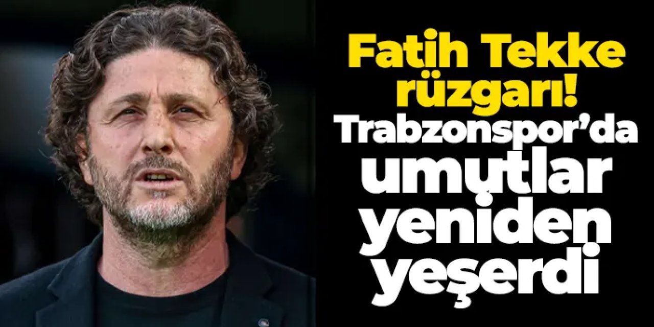 Fatih Tekke rüzgarı: Trabzonspor’da umutlar yeniden yeşerdi