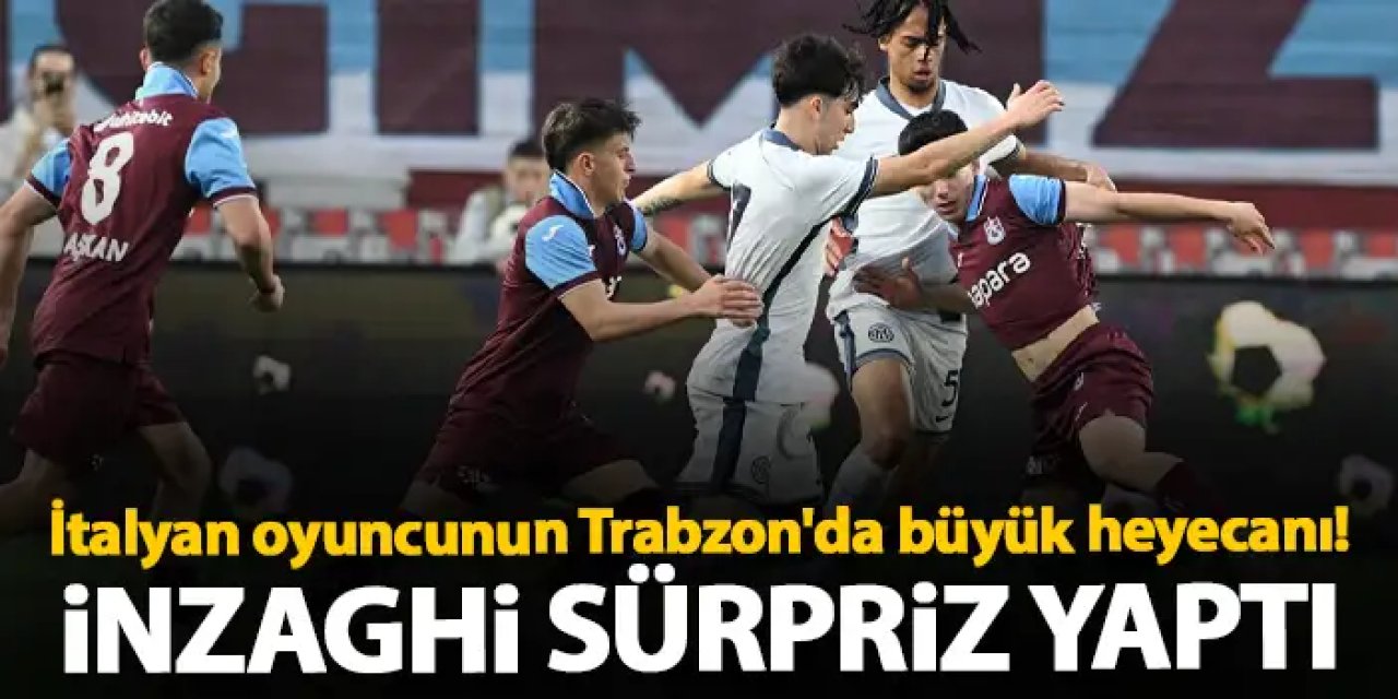 İtalyan oyuncunun Trabzon'da büyük heyecanı! İnzaghi sürpriz yaptı