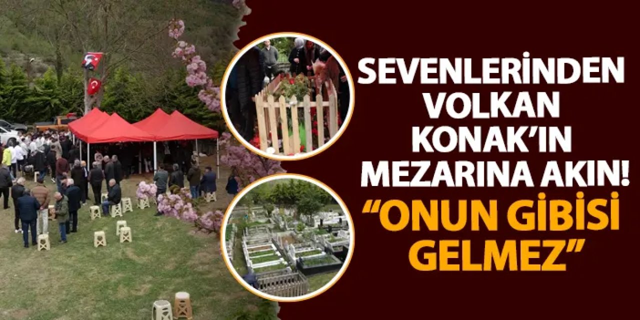 Sevenlerinden Volkan Konak’ın mezarına akın! “Onun gibisi gelmez”