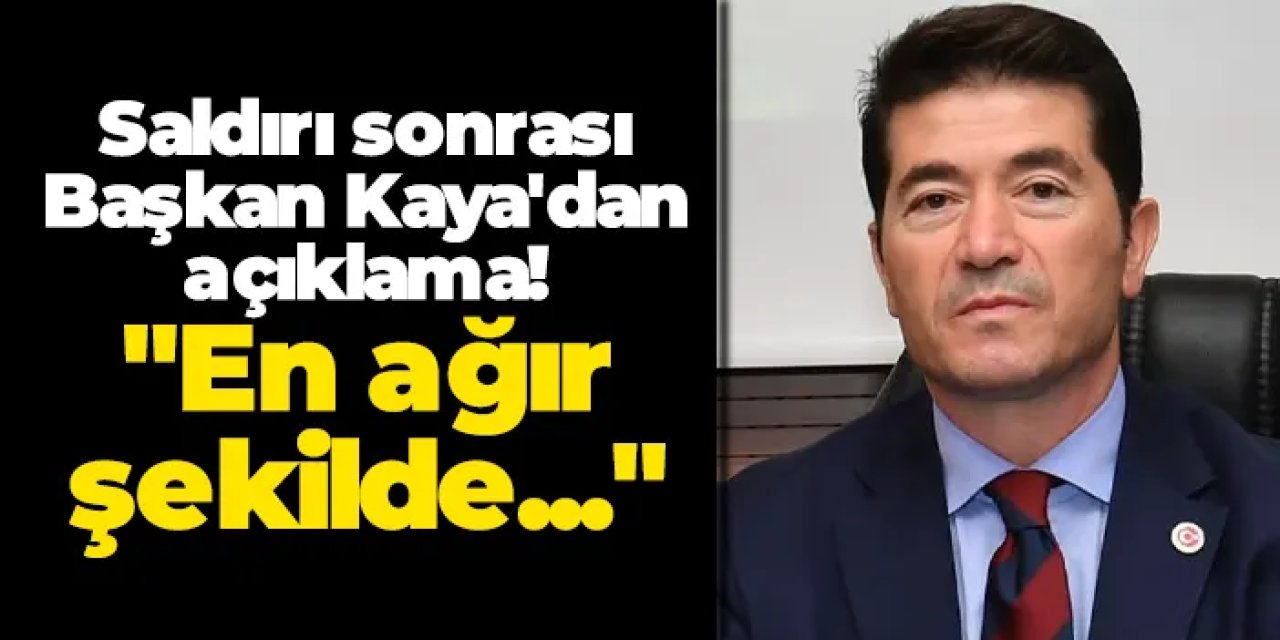 Saldırı sonrası Başkan Ahmet Kaya'dan açıklama! "En ağır şekilde..."