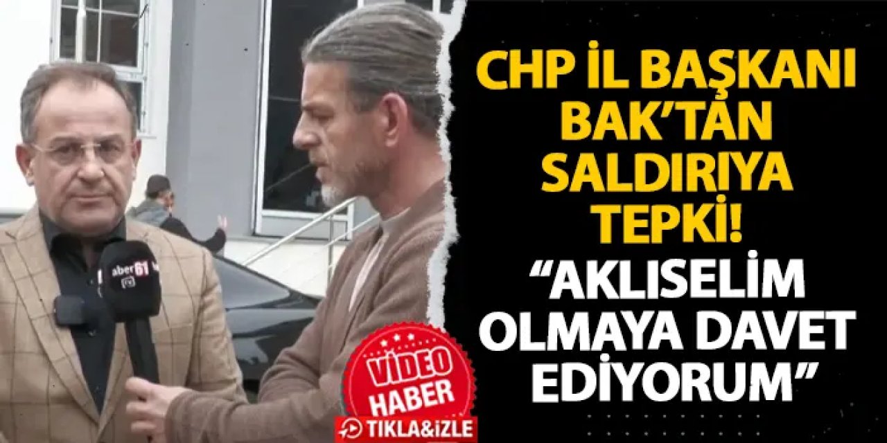 CHP İl Başkanı Bak’tan saldırıya tepki! “Aklıselim olmaya davet ediyorum”
