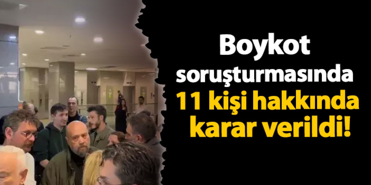 Boykot soruşturmasında 11 kişi hakkında karar verildi!