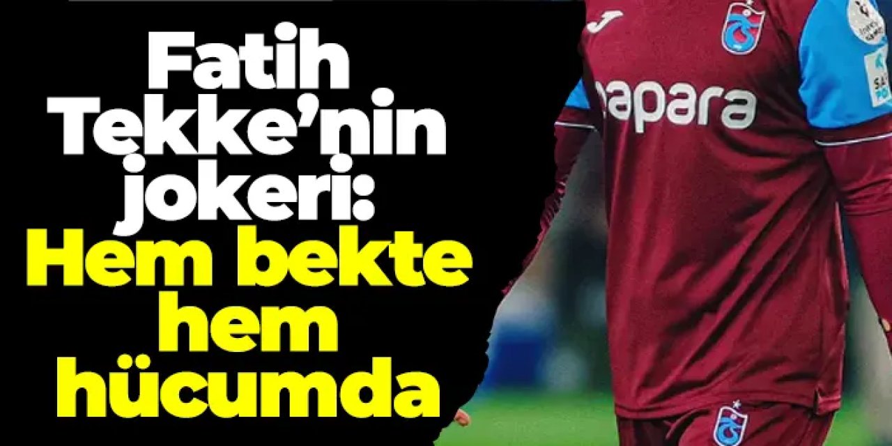 Fatih Tekke’nin jokeri: Hem bekte hem hücumda