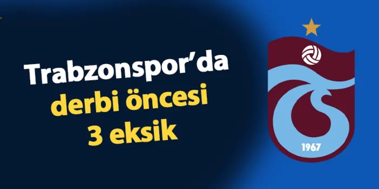 Trabzonspor'da Fenerbahçe maçı öncesi 3 eksik