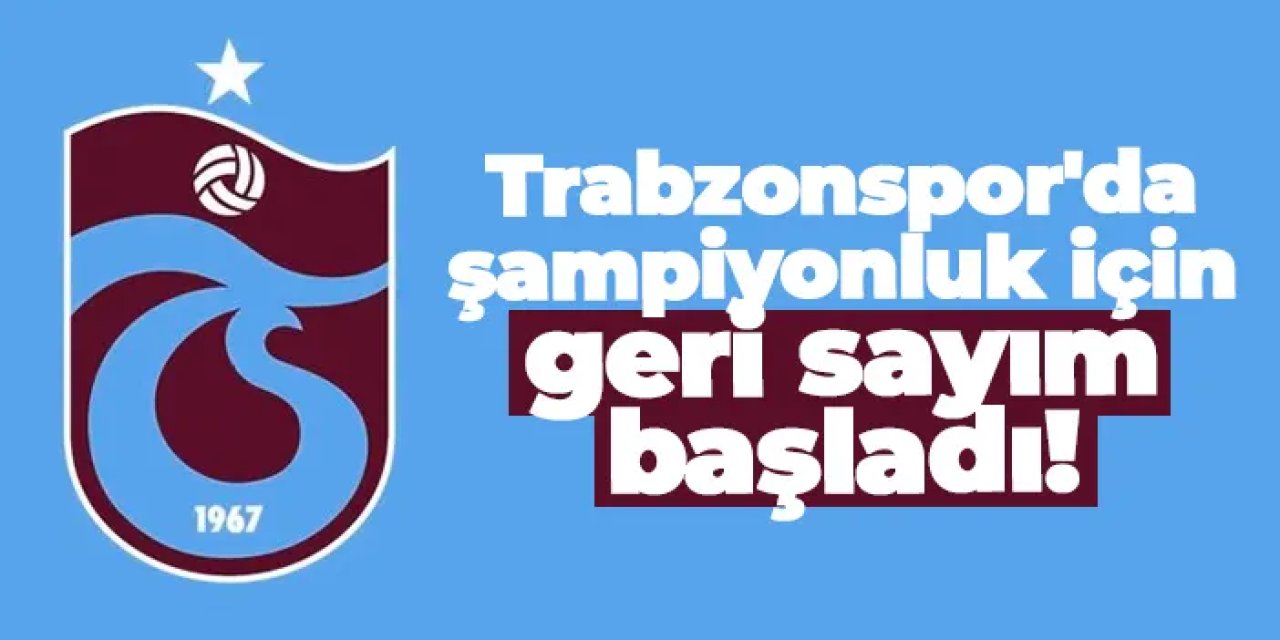 Trabzonspor'da şampiyonluk için geri sayım başladı!