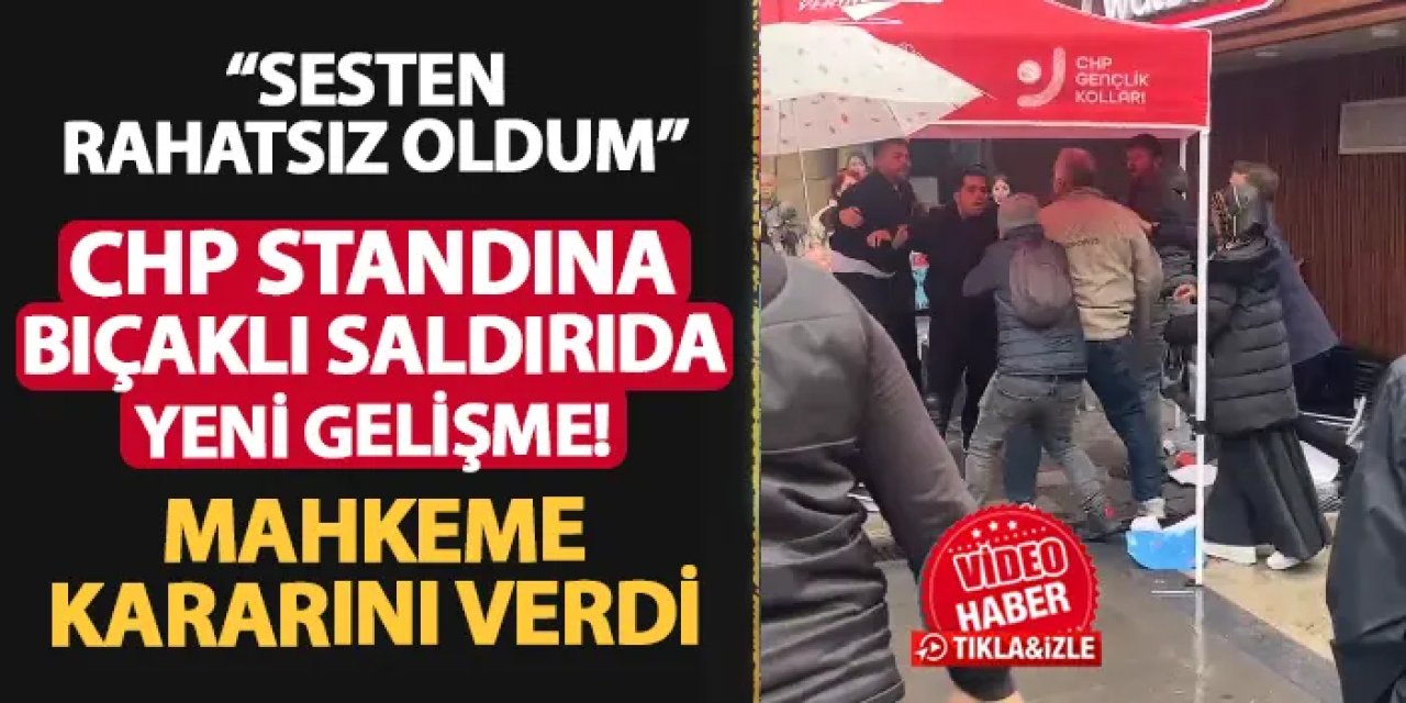 Trabzon'da CHP standına bıçaklı saldırıda yeni gelişme! Mahkeme kararını verdi