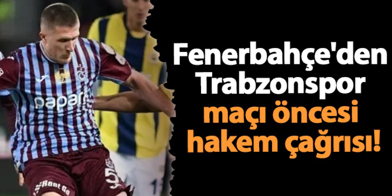 Fenerbahçe'den Trabzonspor maçı öncesi hakem çağırsı!