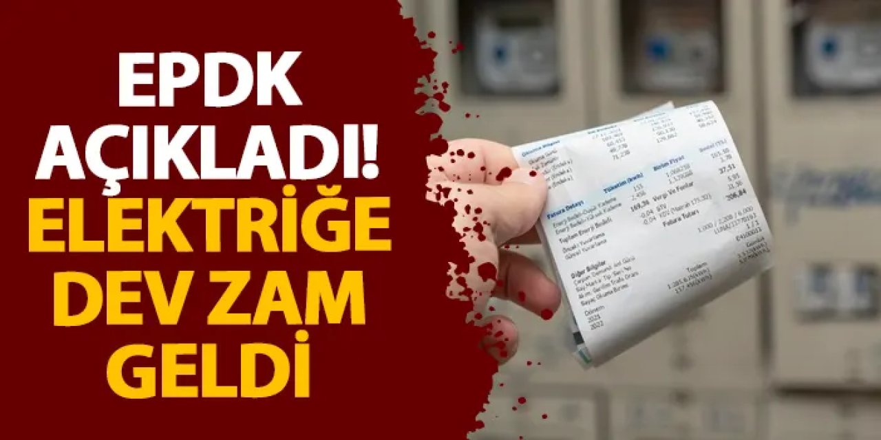 EPDK açıkladı! Elektriğe dev zam geldi